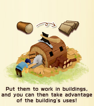 Put them to work in buildings, and you can then take advantage of the building's uses!