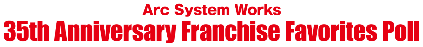 Arc System Works　35th Anniversary Franchise Favorites Poll