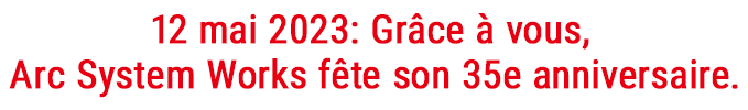 12 mai 2023 Grâce à vous, Arc System Works fête son 35e anniversaire.