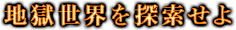 地獄世界を探索せよ