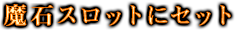魔石スロットにセット