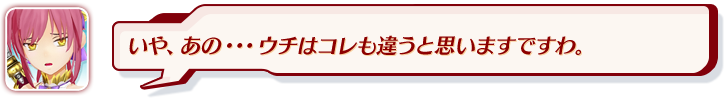 いや、あの・・・ウチはコレも違うと思いますですわ。