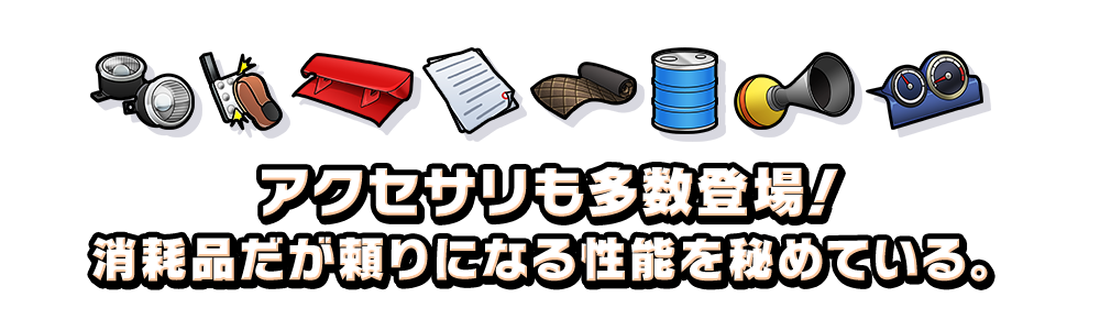 アクセサリも多数登場！消耗品だが頼りになる性能を秘めている。