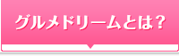 グルメドリームとは？