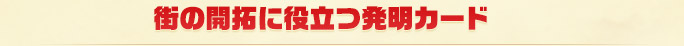 街の開拓に役立つ発明カード