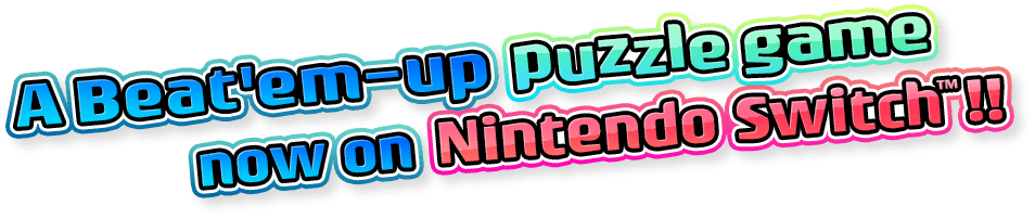 A Beat'em-up puzzle game now on Nintendo Switch™!!