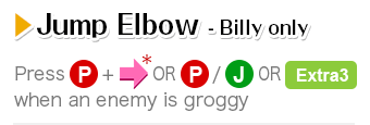 Jump Elbow - Billy only Press P + →* OR P / J OR Extra3 when an enemy is groggy