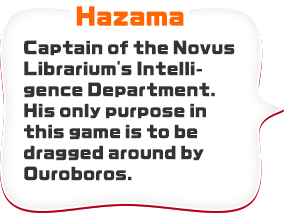 Hazama　Captain of the Novus Librarium's Intelligence Department. His only purpose in this game is to be dragged around by Ouroboros.