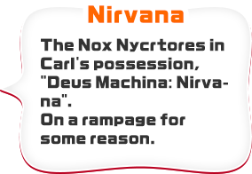 Nirvana　The Nox Nycrtores in Carl's possession,“Deus Machina: Nirvana”. On a rampage for some reason.