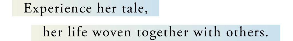Experience her tale, her life woven together with others.