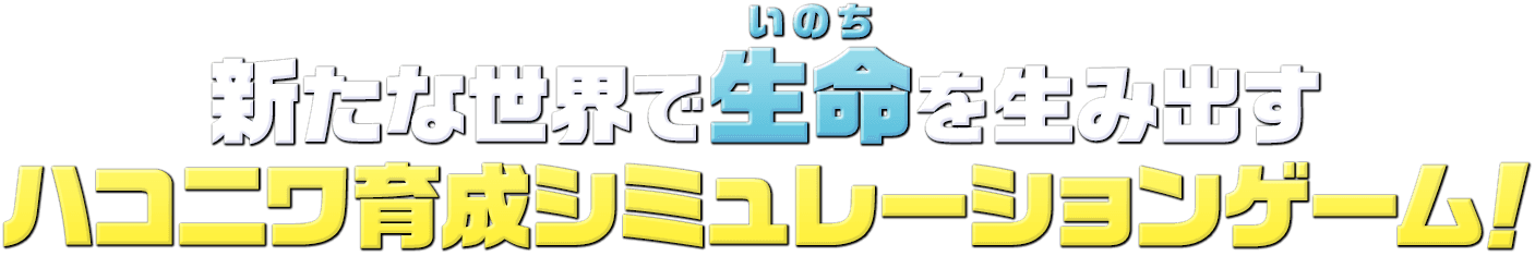 新たな世界で生命を生み出す ハコニワ育成シミュレーションゲーム！