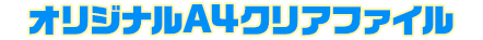 オリジナルA4クリアファイル
