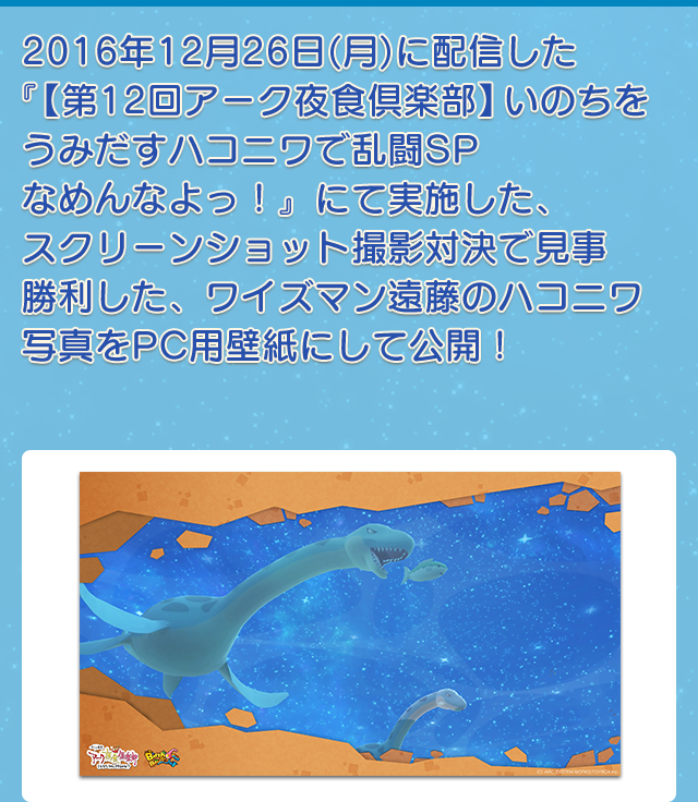 2016年12月26日(月)に配信した『【第12回アーク夜食倶楽部】いのちをうみだすハコニワで乱闘SPなめんなよっ！』にて実施した、スクリーンショット撮影対決で見事勝利した、ワイズマン遠藤のハコニワ写真をPC用壁紙にして公開！