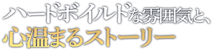 ハードボイルドな雰囲気と、心温まるストーリー