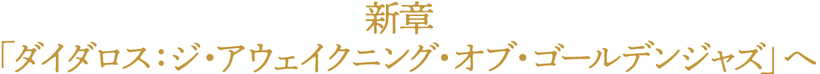 新章「ダイダロス：ジ・アウェイクニング・オブ・ゴールデンジャズ」へ