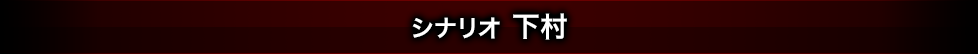 シナリオ 下村