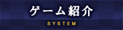 ゲーム紹介 SYSTEM