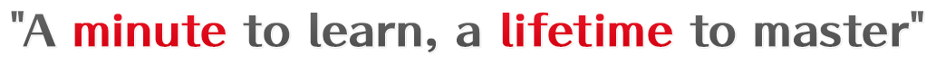 "A minute to learn, a lifetime to master"
