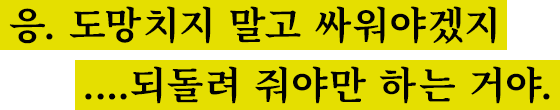 응. 도망치지 말고 싸워야겠지.…되돌려 줘야만 하는 거야.