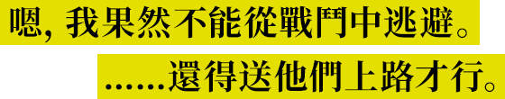 嗯，我果然不能從戰鬥中逃避。……還得送他們上路才行。