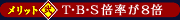 メリット2 T・B・S倍率が8倍