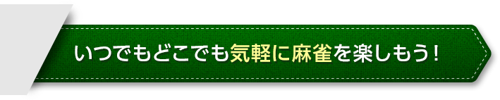 いつでもどこでも気軽に麻雀を楽しもう！