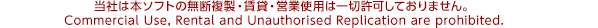 当社は本ソフトの無断複製・賃貸・営業使用は一切許可しておりません。 Commercial Use, Rental and Unauthorised Replication are prohibited.