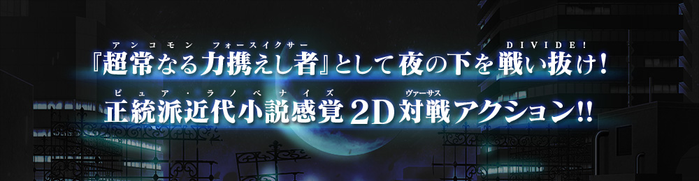 『アンコモンフォースイクサー』として夜の下をDIVIDE!　	ピュア・ラノベナイズ2Dヴァーサスアクション！！