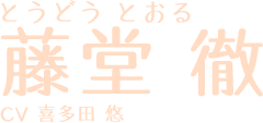 とうどうとおる 藤堂徹 CV:喜多田悠