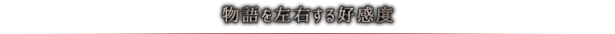 物語を左右する好感度