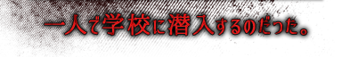 一人で学校に潜入するのだった。