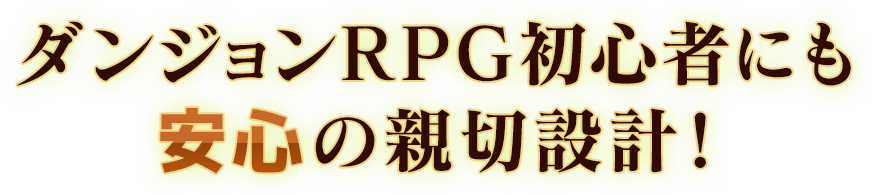 ダンジョンRPG初心者にも安心の親切設計！