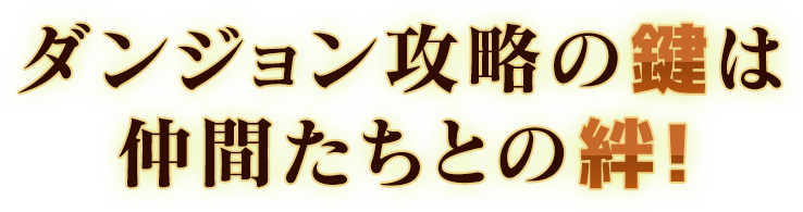 ダンジョン攻略の鍵は仲間たちとの絆!