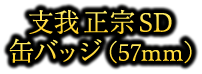 支我 正宗 SD 缶バッジ（57mm）