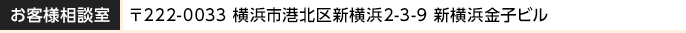 お客様相談室 〒222-0033 横浜市港北区新横浜2-3-9 新横浜金子ビル