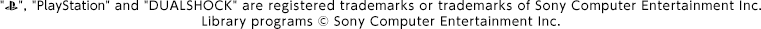 "PS", "PlayStation" and "DUALSHOCK" are registered trademarks or trademarks of Sony Computer Entertainment Inc. Library programs © Sony Computer Entertainment Inc.
