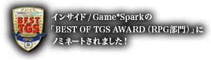 インサイド/Game*Sparkの「BEST OF TGS AWARD（RPG部門）」にノミネートされました！