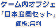 ゲーム内オブジェ「日本庭園セット」価格：無料