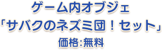 ゲーム内オブジェ「サバクのネズミ団！セット」価格：無料