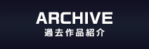 ARCHIVE 過去作品紹介