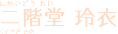 にかいどうれい 二階堂玲衣 CV:木戸衣吹