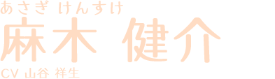 あさぎけんすけ 麻木健介 CV:山谷祥生